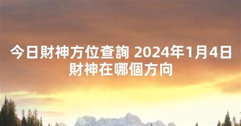 今日財神方位|財神方位查詢，2024年黃歷財神方向與財運，今天哪個方位財運。